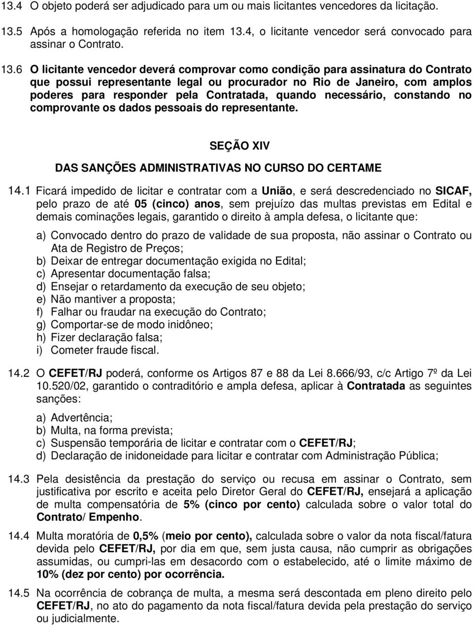 4, o licitante vencedor será convocado para assinar o Contrato. 13.