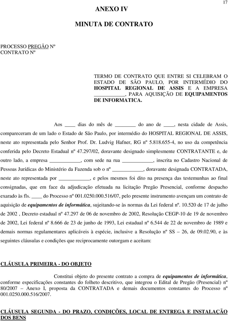 Aos dias do mês de do ano de, nesta cidade de Assis, compareceram de um lado o Estado de São Paulo, por intermédio do HOSPITAL REGIONAL DE ASSIS, neste ato representada pelo Senhor Prof. Dr.