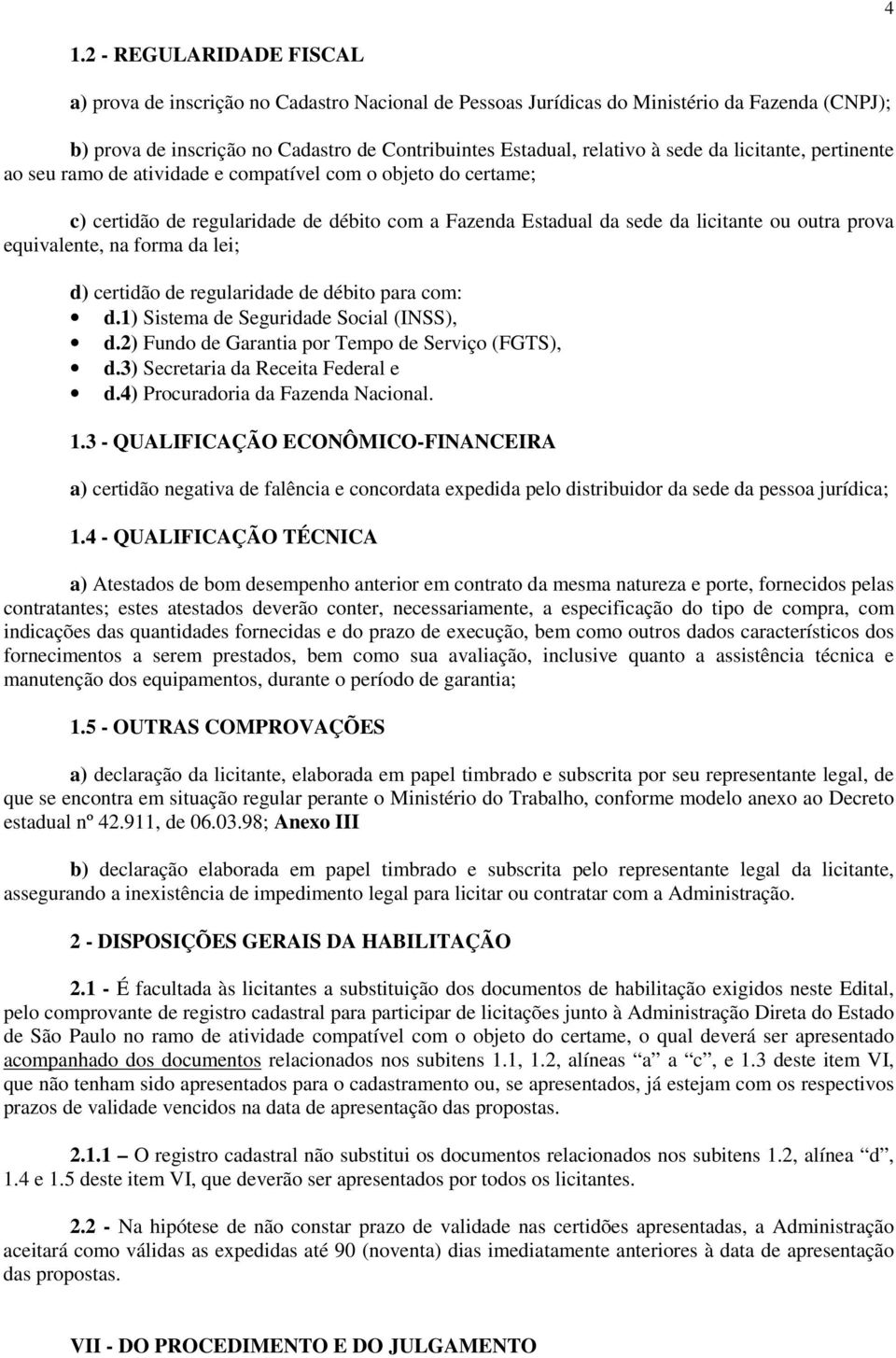 equivalente, na forma da lei; d) certidão de regularidade de débito para com: d.1) Sistema de Seguridade Social (INSS), d.2) Fundo de Garantia por Tempo de Serviço (FGTS), d.