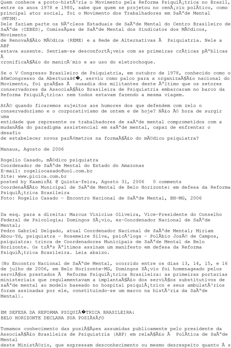 Dele faziam parte os NÃºcleos Estaduais SaÃº Mental do Centro Brasileiro SaÃº (CEBES), ComissÃµes SaÃº Mental dos Sindicatos dos MÃ dicos, Movimento RenovaÃ Ã o MÃ dica (REME) e a Re Alternativas Ã