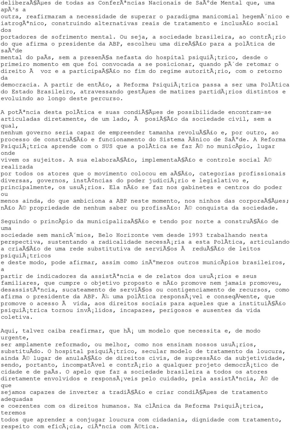 Ou seja, a socieda brasileira, ao contrã rio do que afirma o presinte da ABP, escolheu uma direã Ã o para a polãtica saãº mental do paãs, sem a presenã a nefasta do hospital psiquiã trico, s o