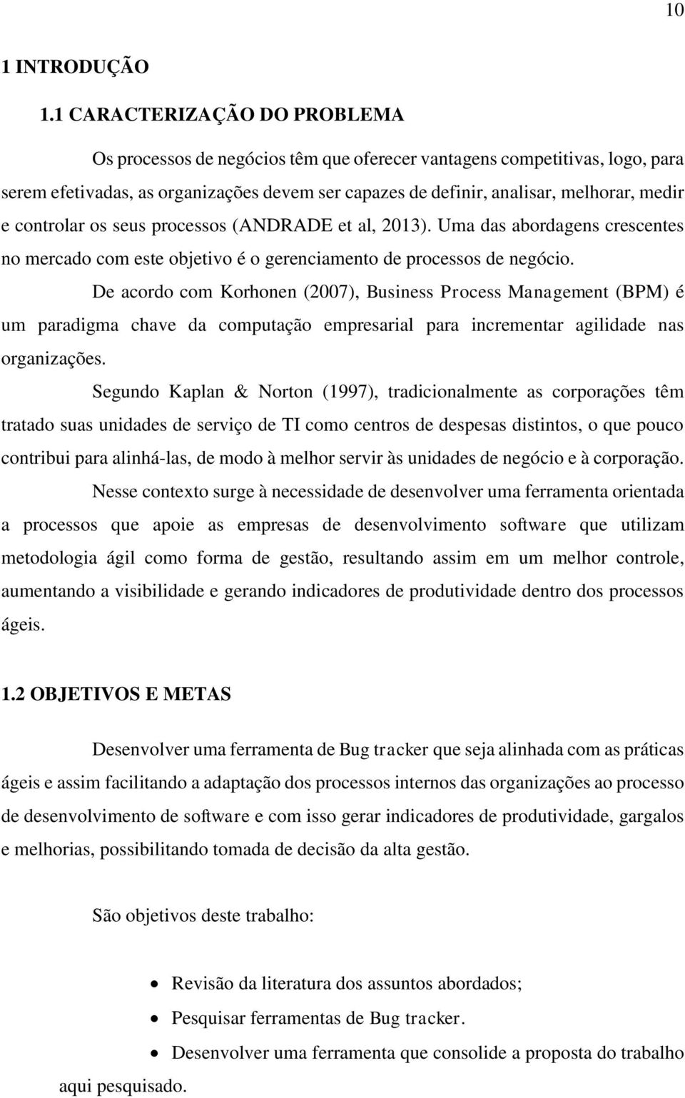 controlar os seus processos (ANDRADE et al, 2013). Uma das abordagens crescentes no mercado com este objetivo é o gerenciamento de processos de negócio.