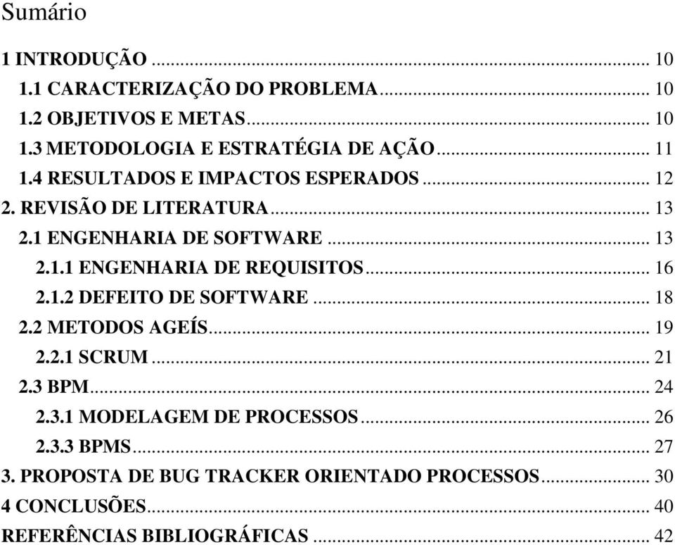 .. 16 2.1.2 DEFEITO DE SOFTWARE... 18 2.2 METODOS AGEÍS... 19 2.2.1 SCRUM... 21 2.3 BPM... 24 2.3.1 MODELAGEM DE PROCESSOS... 26 2.