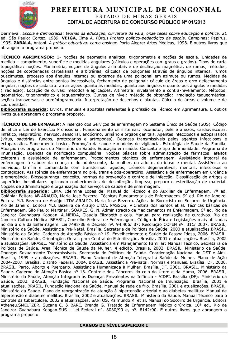 E outros livros que abrangem o programa proposto. TÉCNICO AGRIMENSOR: 1- Noções de geometria analítica, trigonometria e noções de escala.