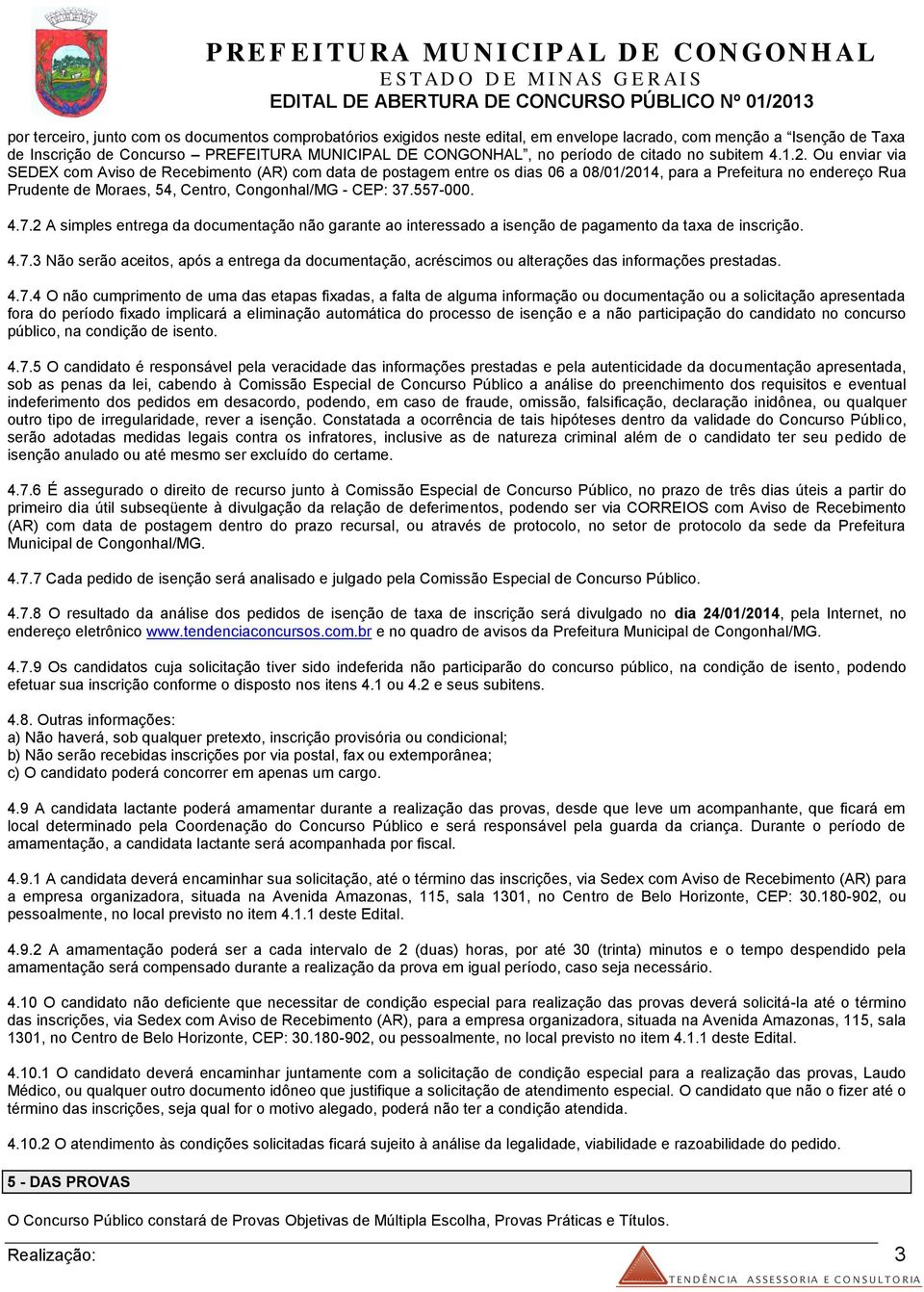 Ou enviar via SEDEX com Aviso de Recebimento (AR) com data de postagem entre os dias 06 a 08/01/2014, para a Prefeitura no endereço Rua Prudente de Moraes, 54, Centro, Congonhal/MG - CEP: 37.557-000.