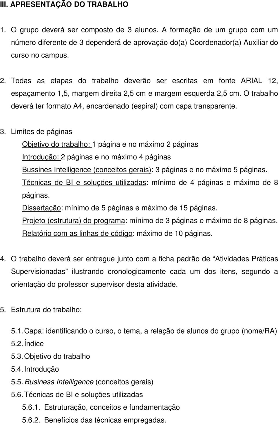 O trabalho deverá ter formato A4, encardenado (espiral) com capa transparente. 3.