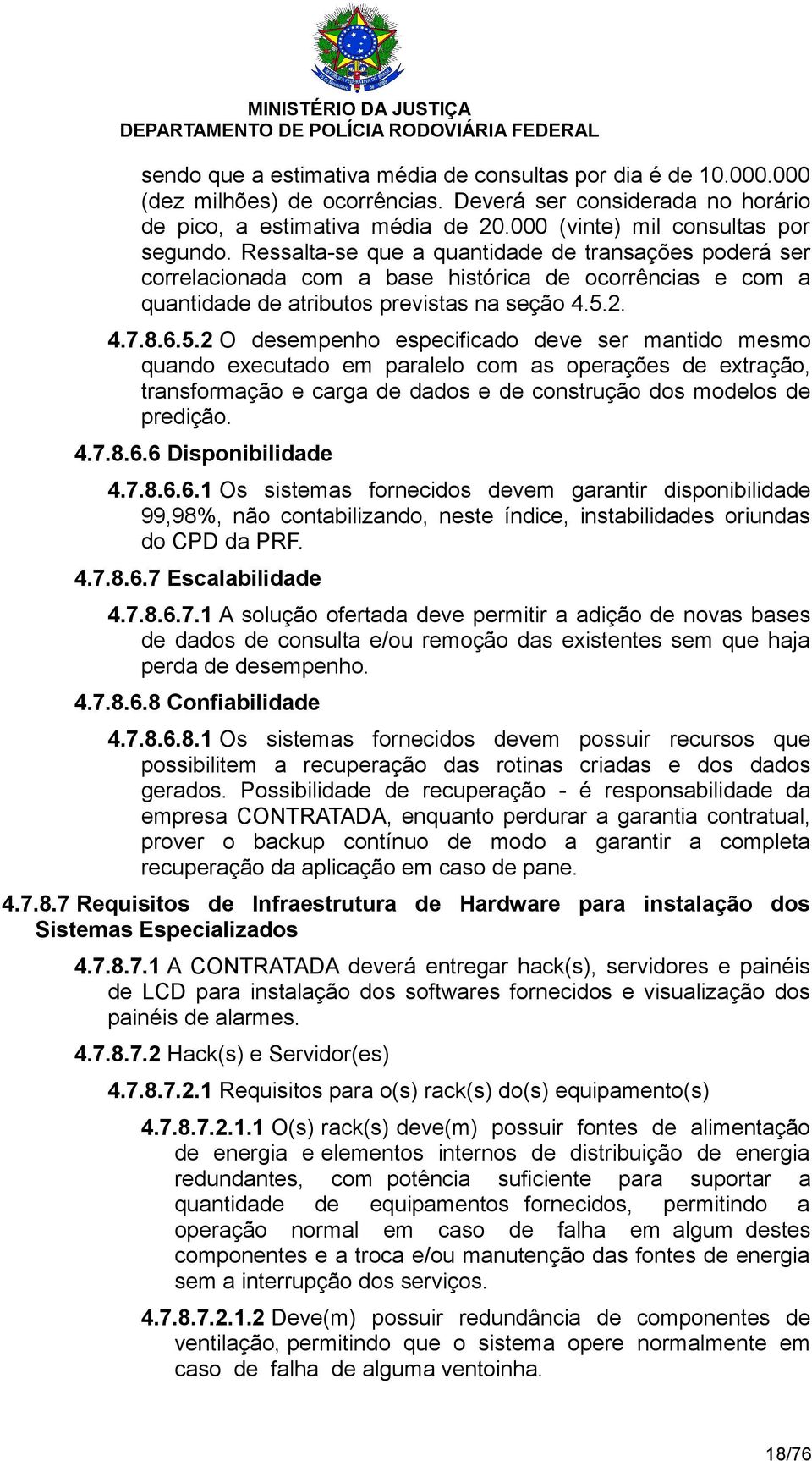 2. 4.7.8.6.5.2 O desempenho especificado deve ser mantido mesmo quando executado em paralelo com as operações de extração, transformação e carga de dados e de construção dos modelos de predição. 4.7.8.6.6 Disponibilidade 4.