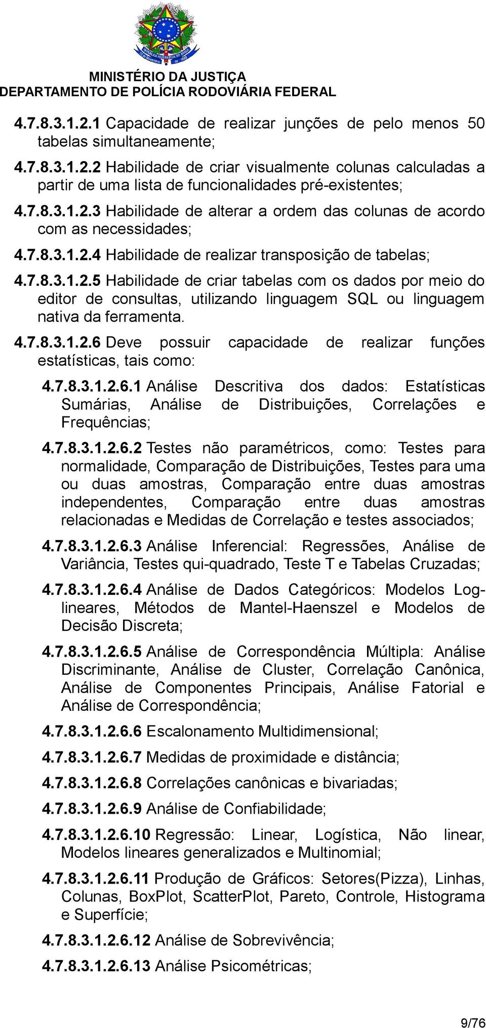 4.7.8.3.1.2.6 Deve possuir capacidade de realizar funções estatísticas, tais como: 4.7.8.3.1.2.6.1 Análise Descritiva dos dados: Estatísticas Sumárias, Análise de Distribuições, Correlações e Frequências; 4.