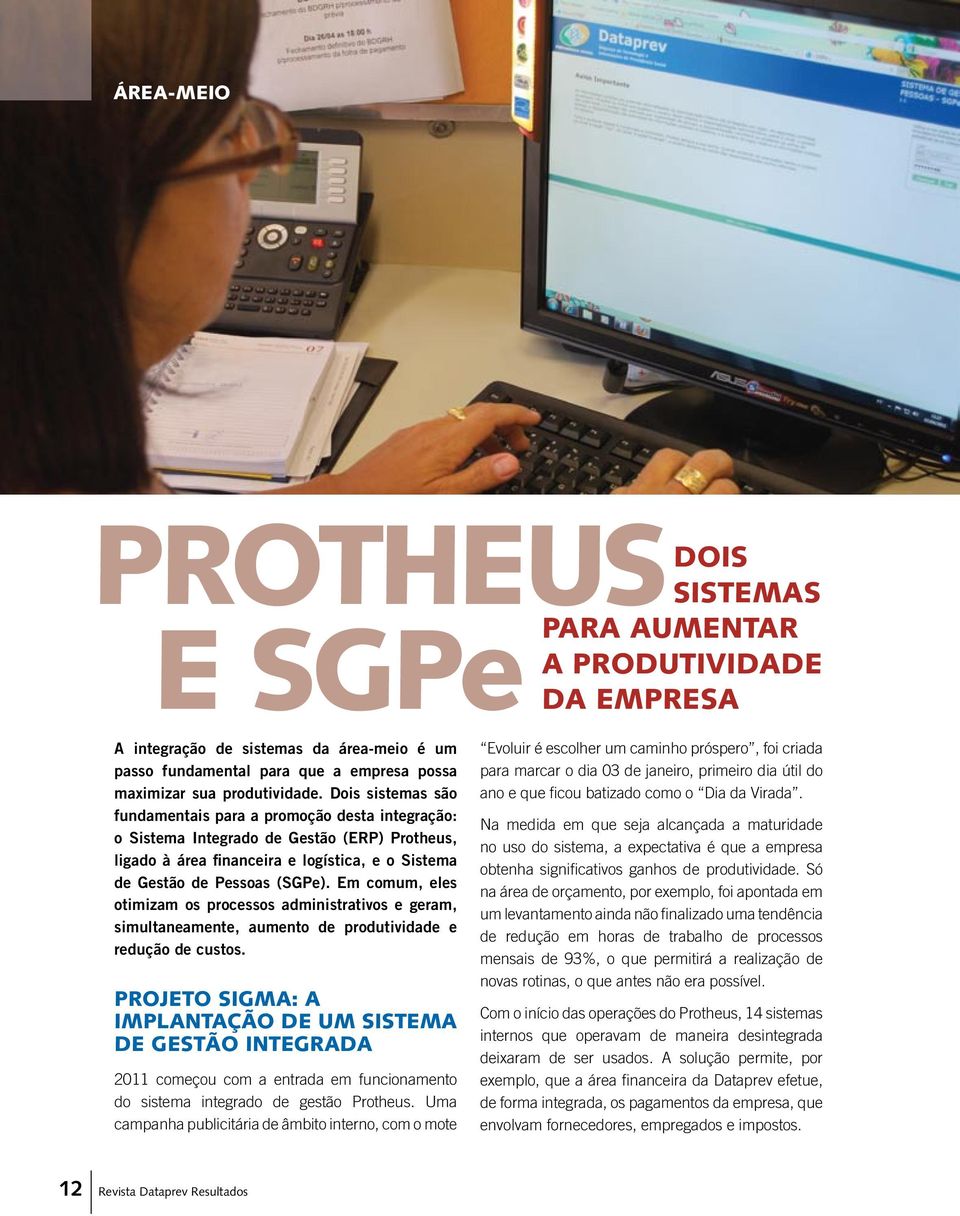 Em comum, eles otimizam os processos administrativos e geram, simultaneamente, aumento de produtividade e redução de custos.