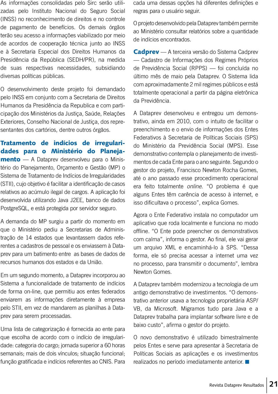 na medida de suas respectivas necessidades, subsidiando diversas políticas públicas.