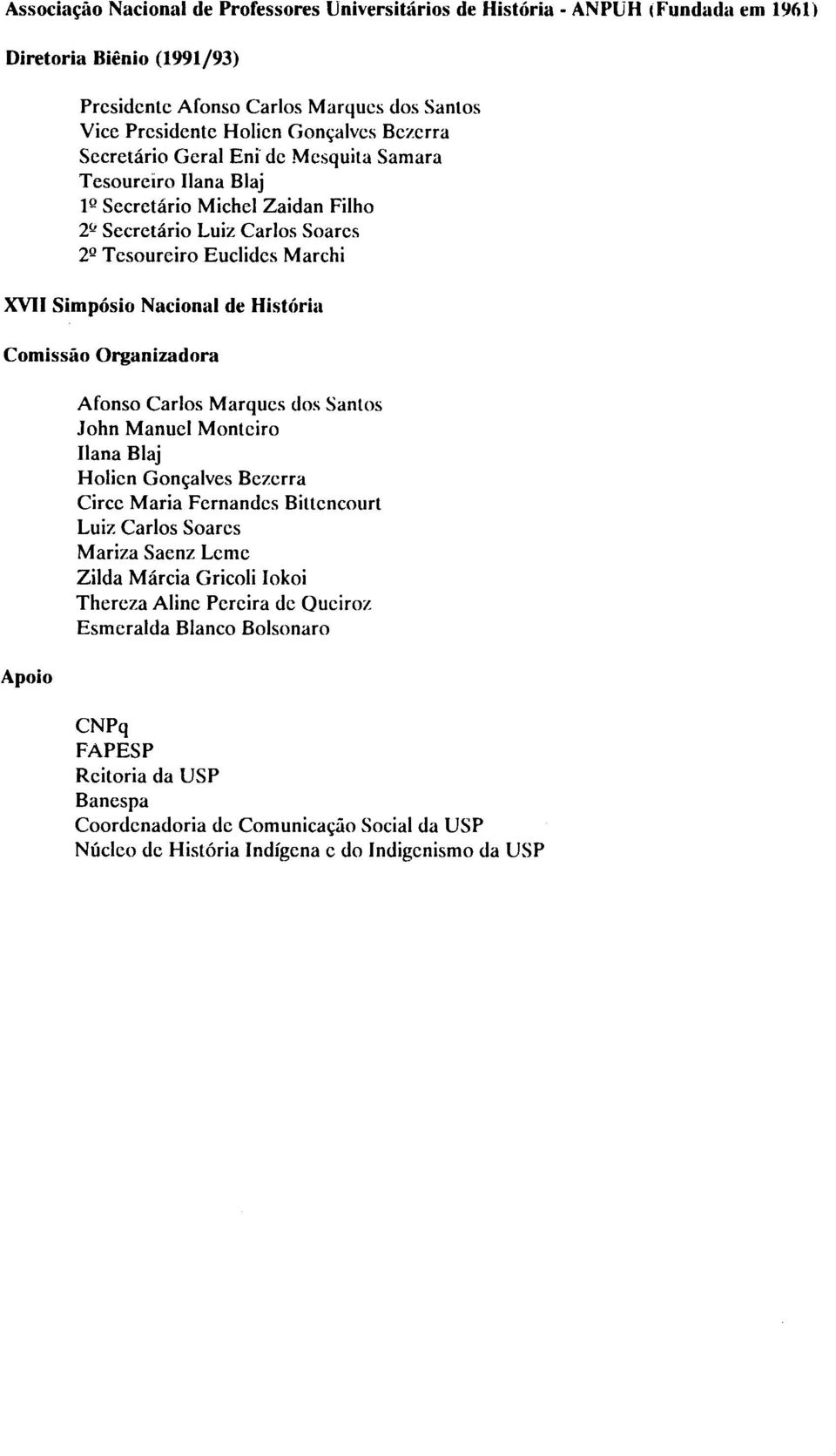 l Secretário Luiz Carlos Soares 2º Tesoureiro Euclides Marchi XVII Simpósio Nacional de História Comissão Organizadora Apoio Afonso Carlos Marques dos Santos John Manuel Monteiro Ilana Blaj Holien