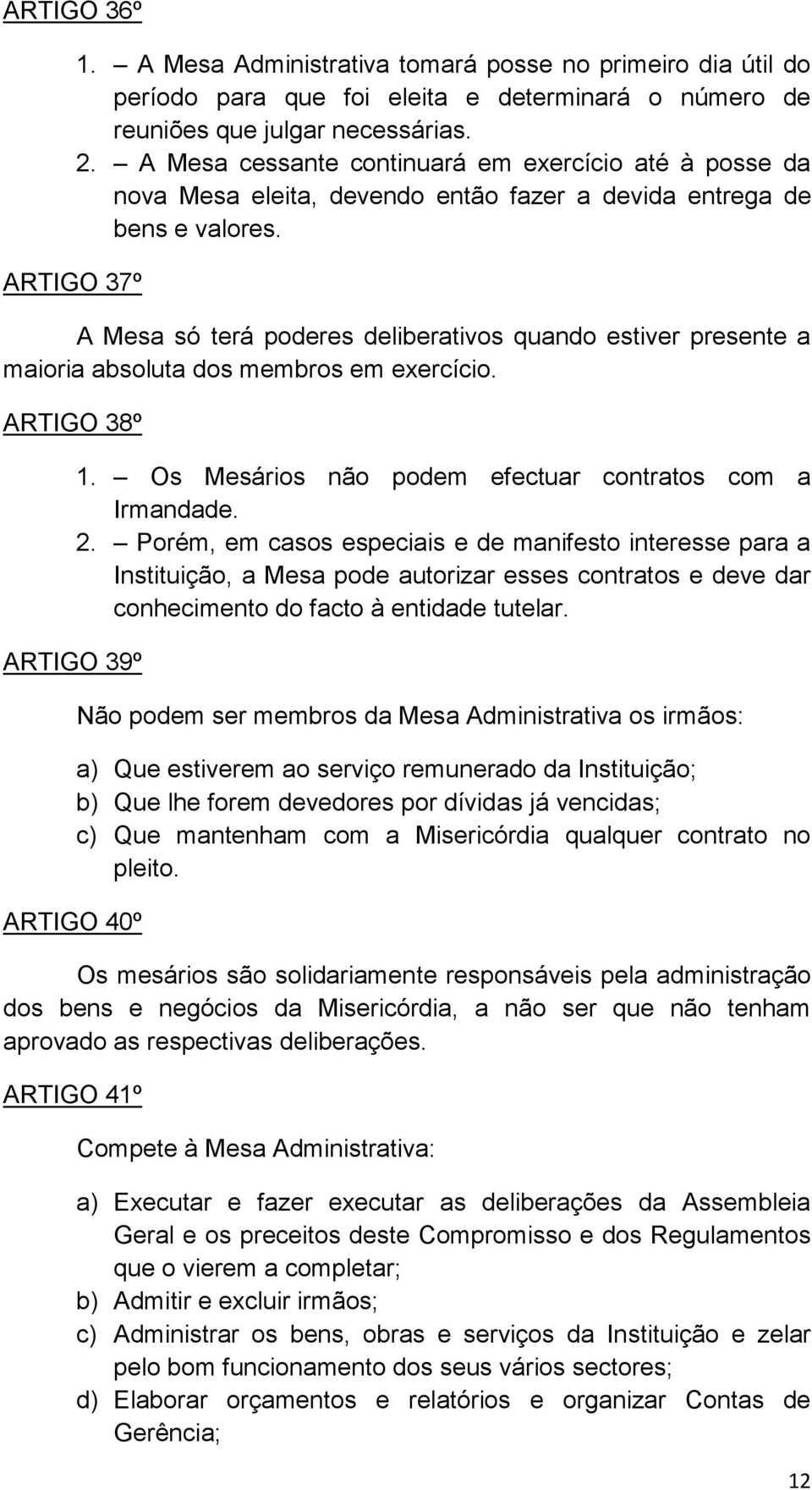 ARTIGO 37º A Mesa só terá poderes deliberativos quando estiver presente a maioria absoluta dos membros em exercício. ARTIGO 38º 1. Os Mesários não podem efectuar contratos com a Irmandade. 2.