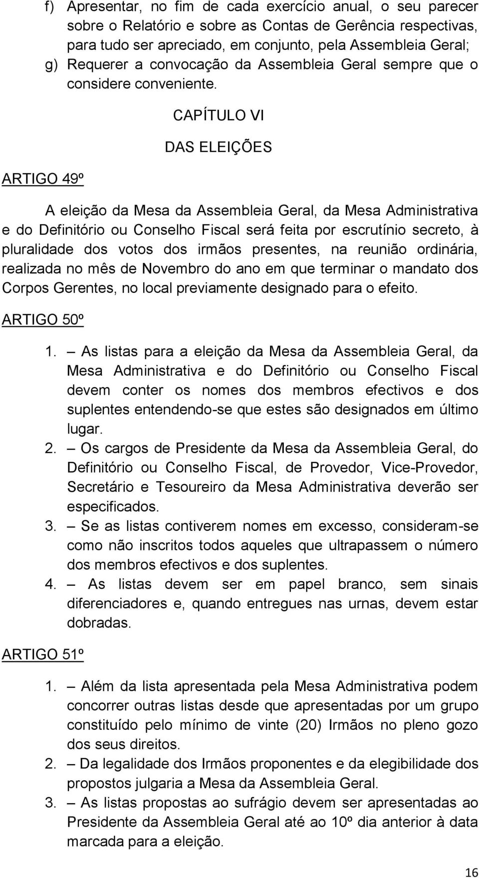 ARTIGO 49º CAPÍTULO VI DAS ELEIÇÕES A eleição da Mesa da Assembleia Geral, da Mesa Administrativa e do Definitório ou Conselho Fiscal será feita por escrutínio secreto, à pluralidade dos votos dos