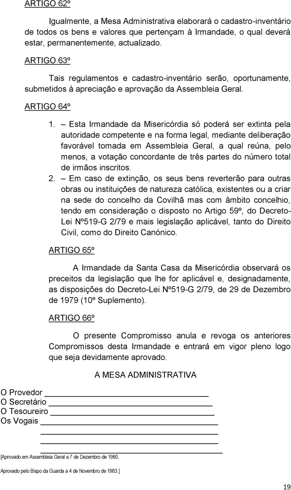 Esta Irmandade da Misericórdia só poderá ser extinta pela autoridade competente e na forma legal, mediante deliberação favorável tomada em Assembleia Geral, a qual reúna, pelo menos, a votação