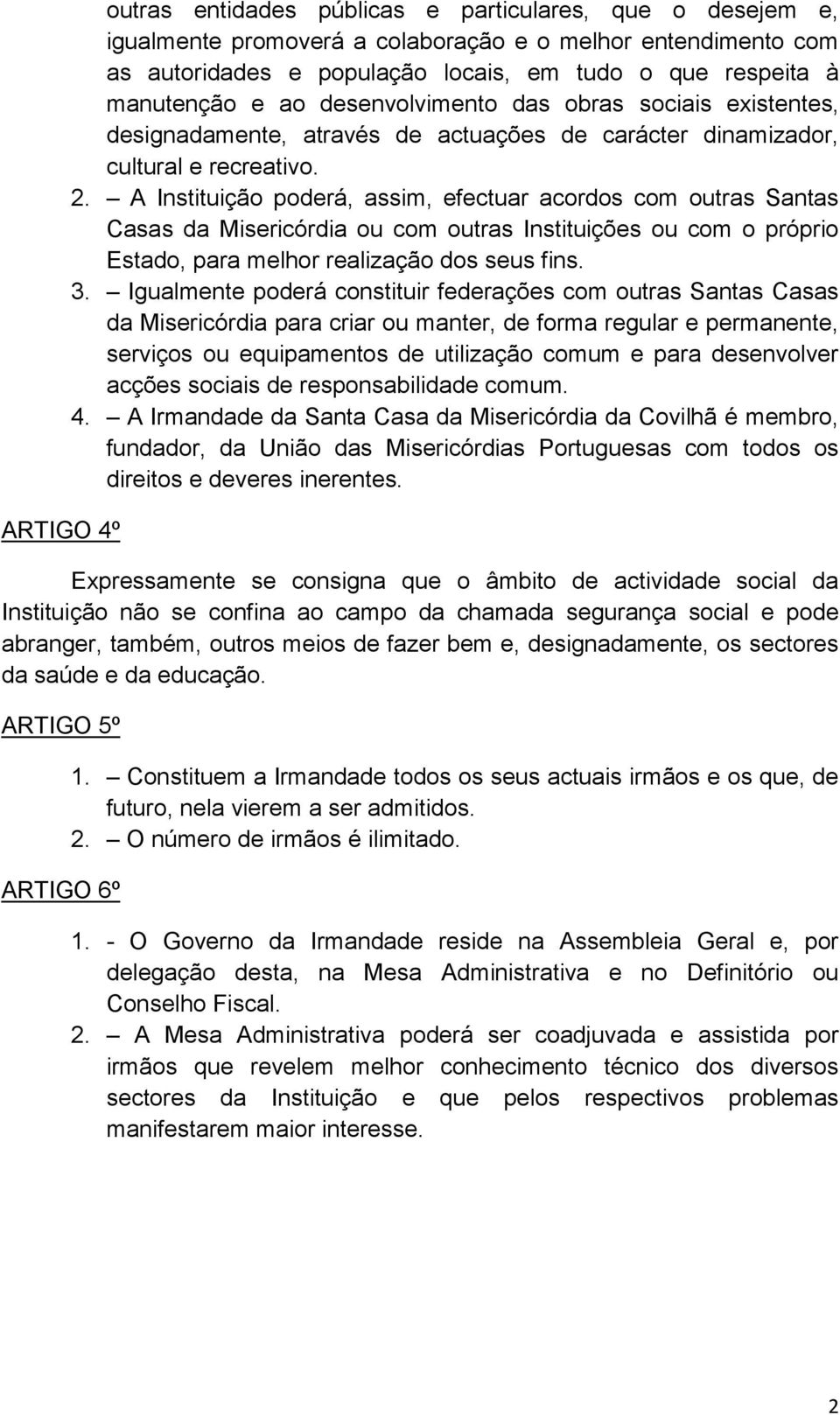 A Instituição poderá, assim, efectuar acordos com outras Santas Casas da Misericórdia ou com outras Instituições ou com o próprio Estado, para melhor realização dos seus fins. 3.