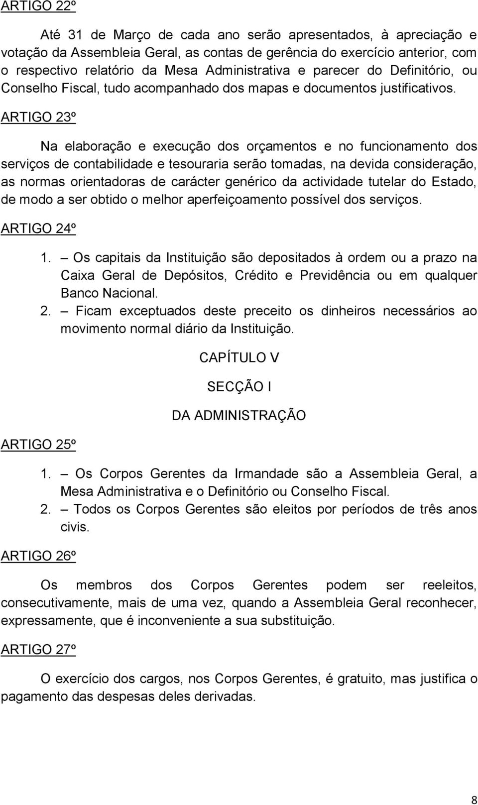 ARTIGO 23º Na elaboração e execução dos orçamentos e no funcionamento dos serviços de contabilidade e tesouraria serão tomadas, na devida consideração, as normas orientadoras de carácter genérico da