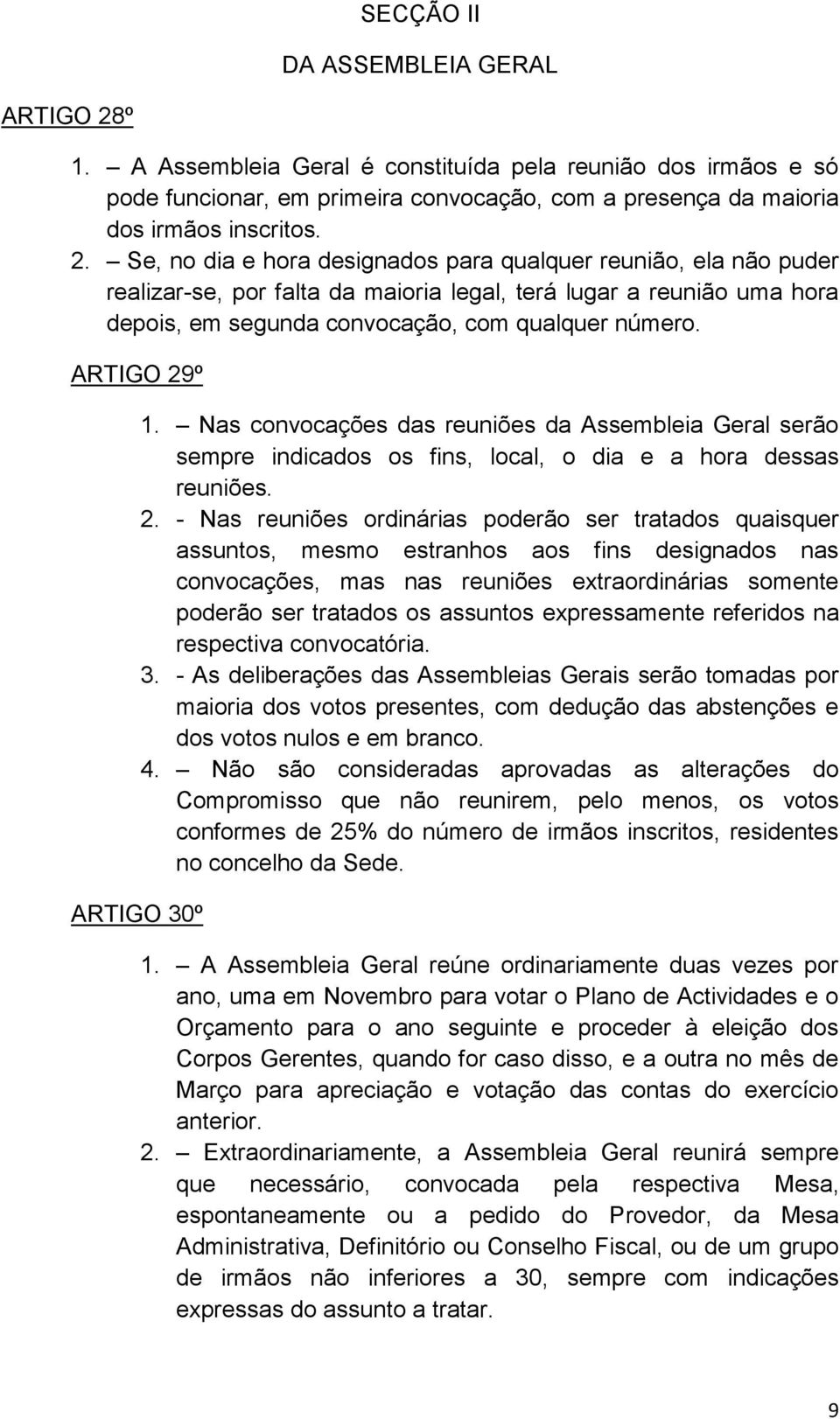 Se, no dia e hora designados para qualquer reunião, ela não puder realizar-se, por falta da maioria legal, terá lugar a reunião uma hora depois, em segunda convocação, com qualquer número.