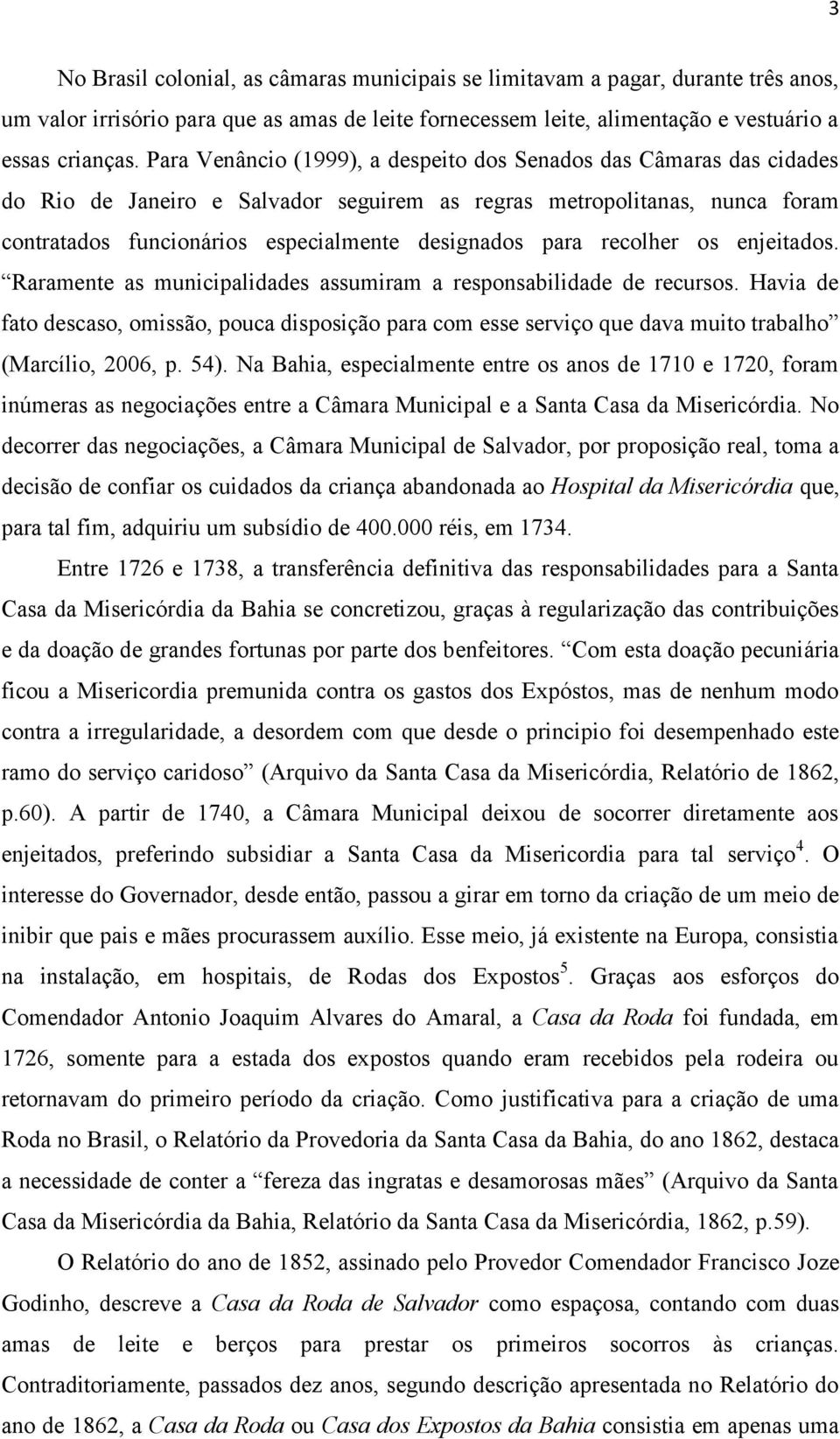 recolher os enjeitados. Raramente as municipalidades assumiram a responsabilidade de recursos.