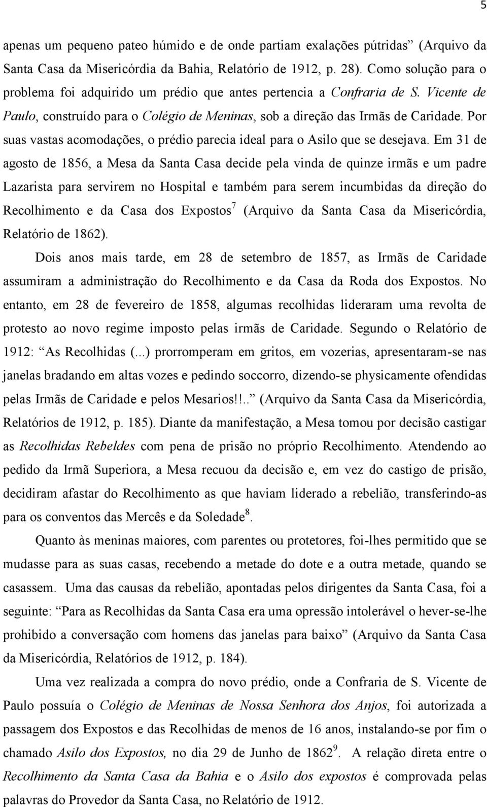 Por suas vastas acomodações, o prédio parecia ideal para o Asilo que se desejava.