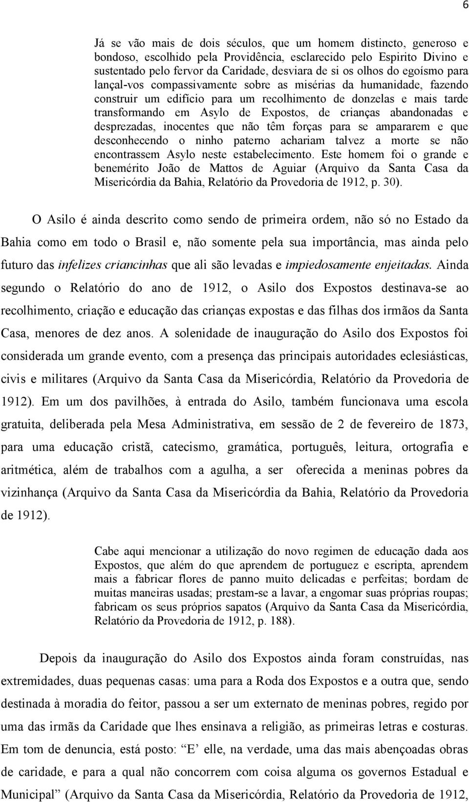 crianças abandonadas e desprezadas, inocentes que não têm forças para se ampararem e que desconhecendo o ninho paterno achariam talvez a morte se não encontrassem Asylo neste estabelecimento.