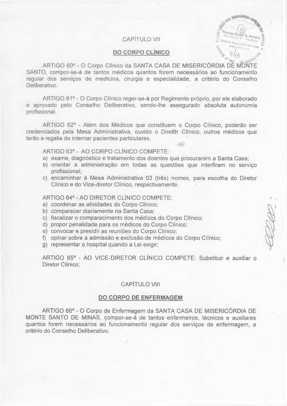 ARTIGO 61 - O Corpo Clínico reger-se-á por Regimento próprio, por ele elaborado e aprovado pelo Conselho Deliberativo, sendo-lhe assegurado absoluta autonomia profissional.