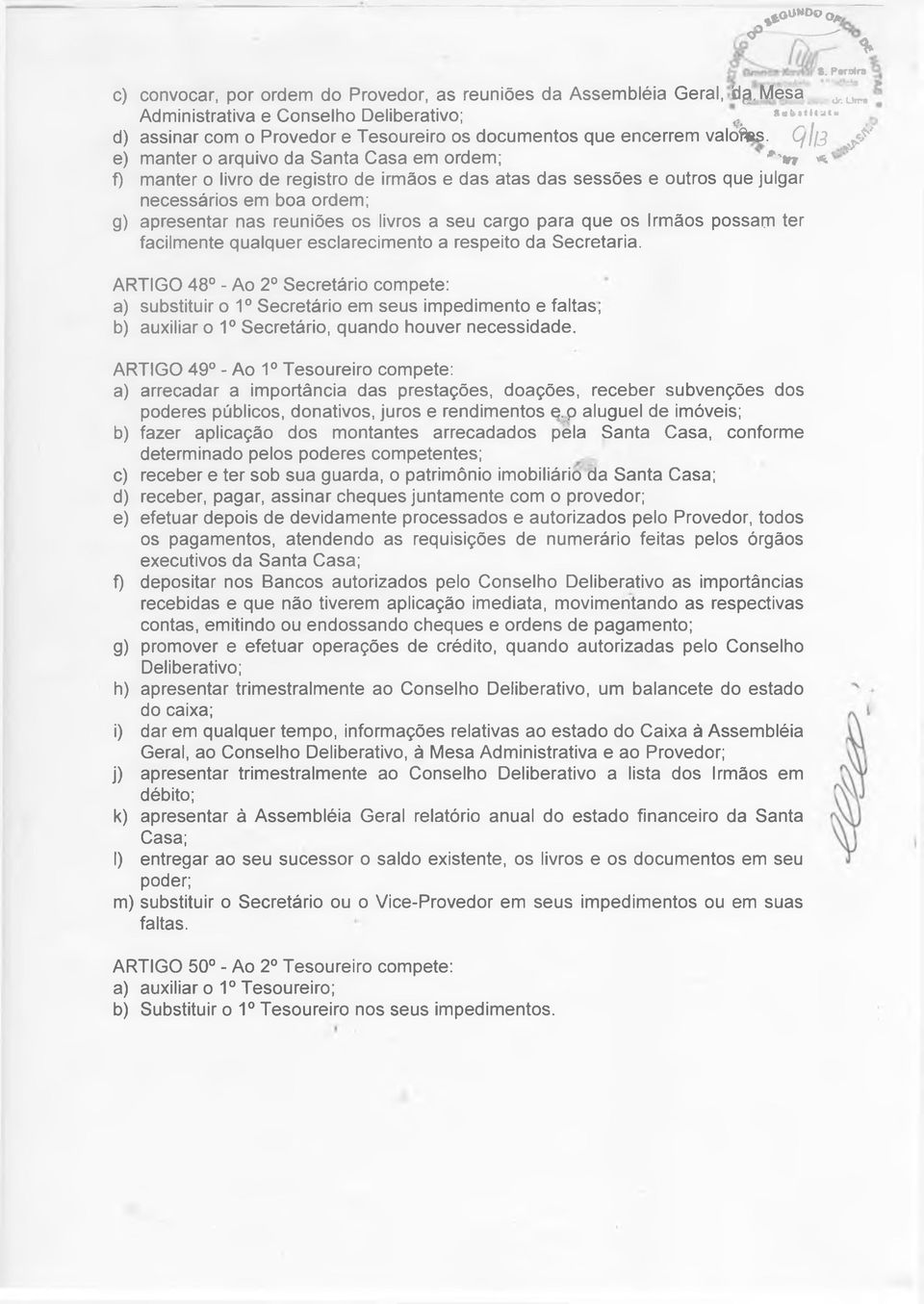 C flt3 ^ e) manter o arquivo da Santa Casa em ordem; * 'm * f) manter o livro de registro de irmãos e das atas das sessões e outros que julgar necessários em boa ordem; g) apresentar nas reuniões os