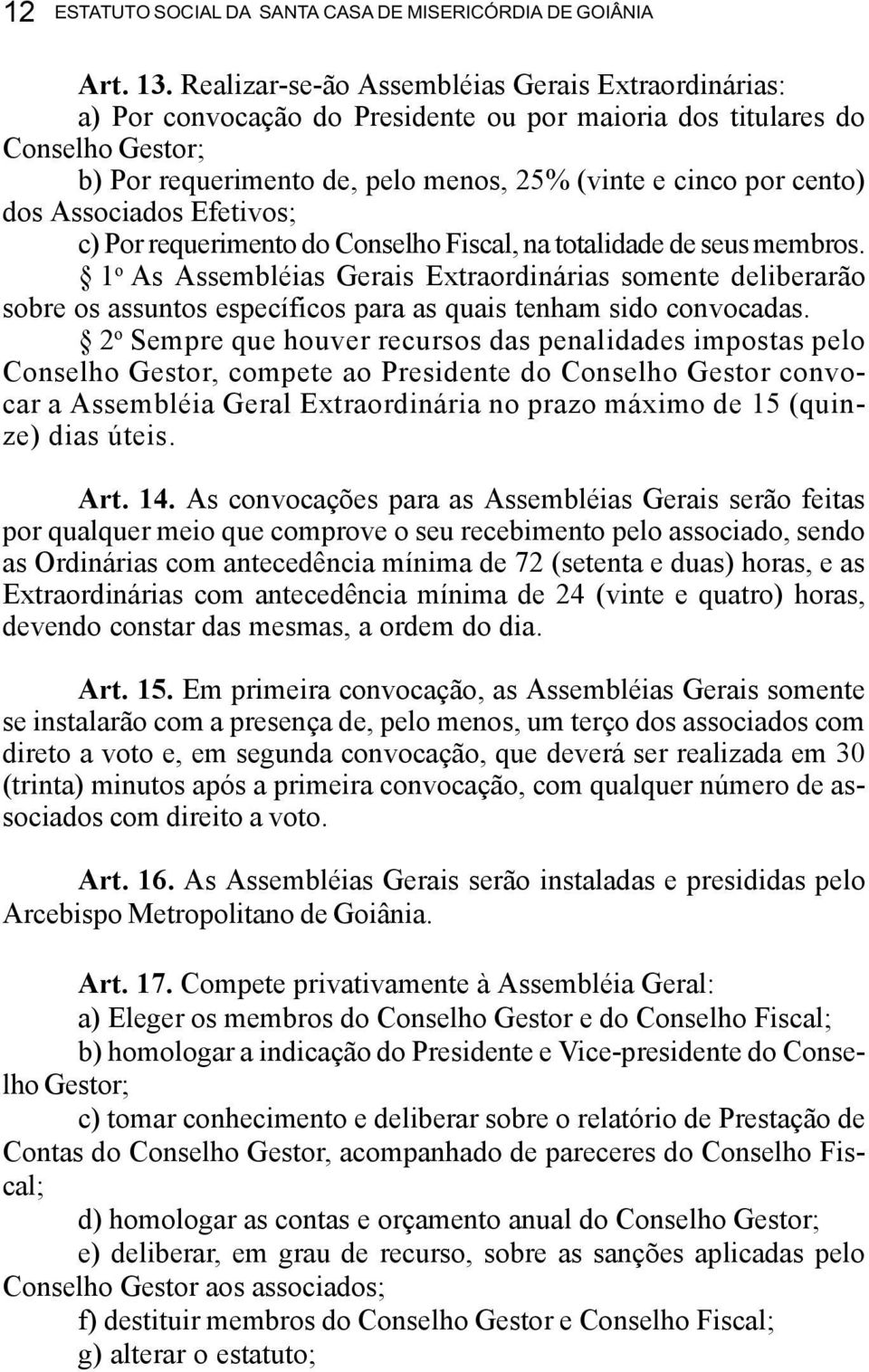 dos Associados Efetivos; c) Por requerimento do Conselho Fiscal, na totalidade de seus membros.