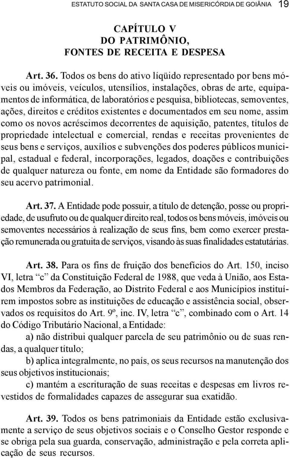 semoventes, ações, direitos e créditos existentes e documentados em seu nome, assim como os novos acréscimos decorrentes de aquisição, patentes, títulos de propriedade intelectual e comercial, rendas