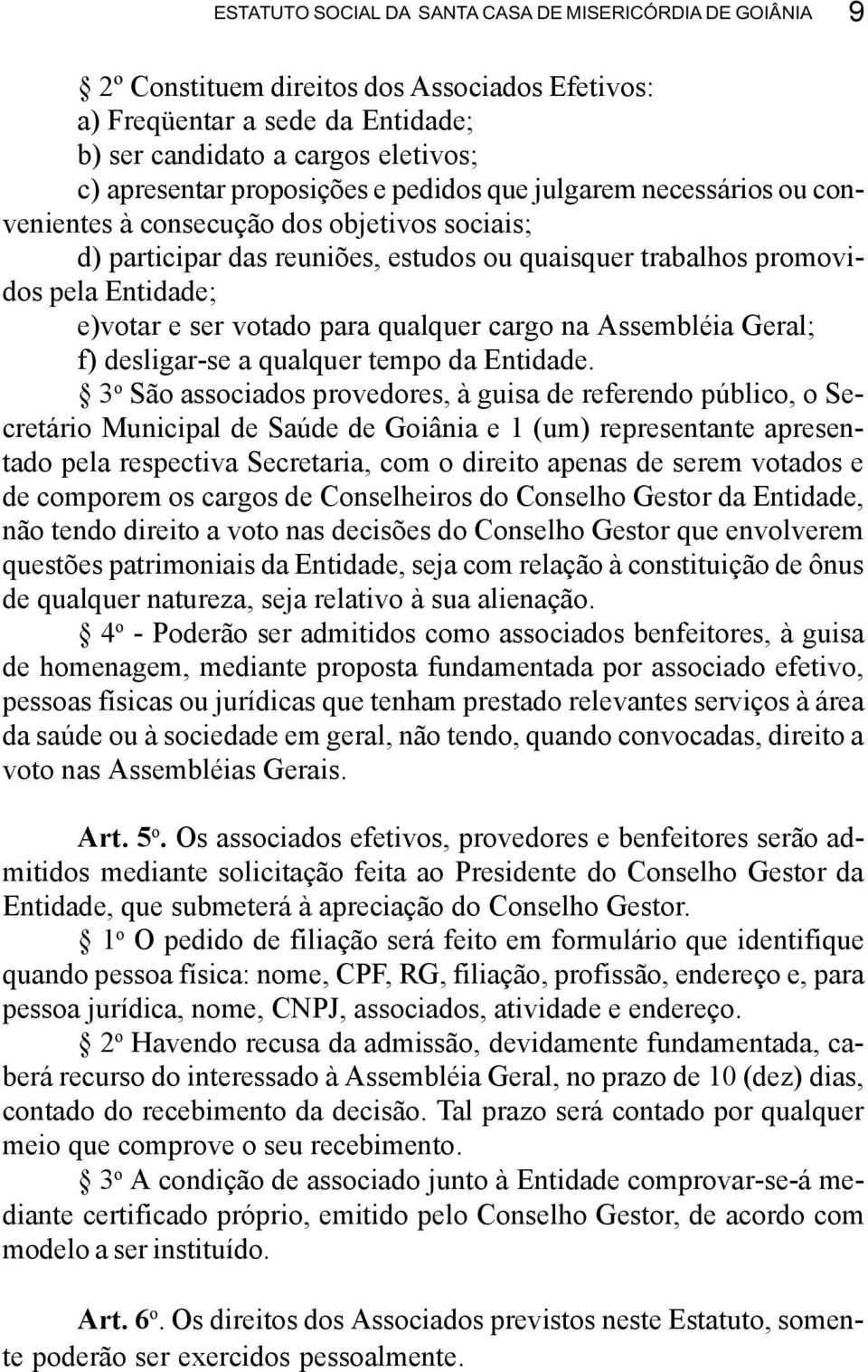 votado para qualquer cargo na Assembléia Geral; f) desligar-se a qualquer tempo da Entidade.