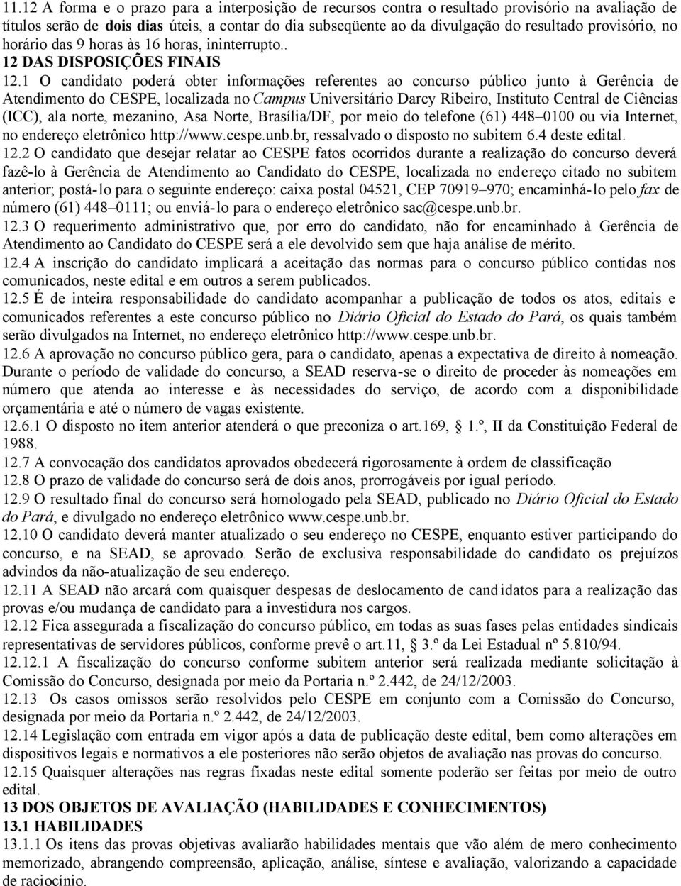 1 O candidato poderá obter informações referentes ao concurso público junto à Gerência de Atendimento do CESPE, localizada no Campus Universitário Darcy Ribeiro, Instituto Central de Ciências (ICC),