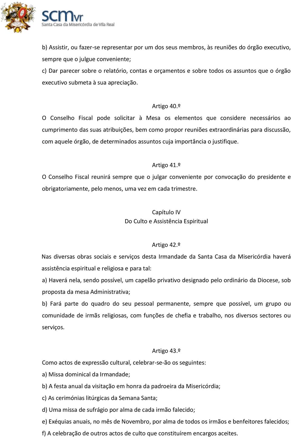 º O Conselho Fiscal pode solicitar à Mesa os elementos que considere necessários ao cumprimento das suas atribuições, bem como propor reuniões extraordinárias para discussão, com aquele órgão, de