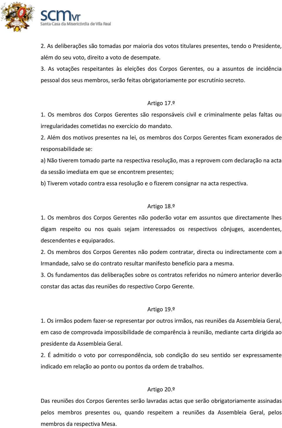 Os membros dos Corpos Gerentes são responsáveis civil e criminalmente pelas faltas ou irregularidades cometidas no exercício do mandato. 2.