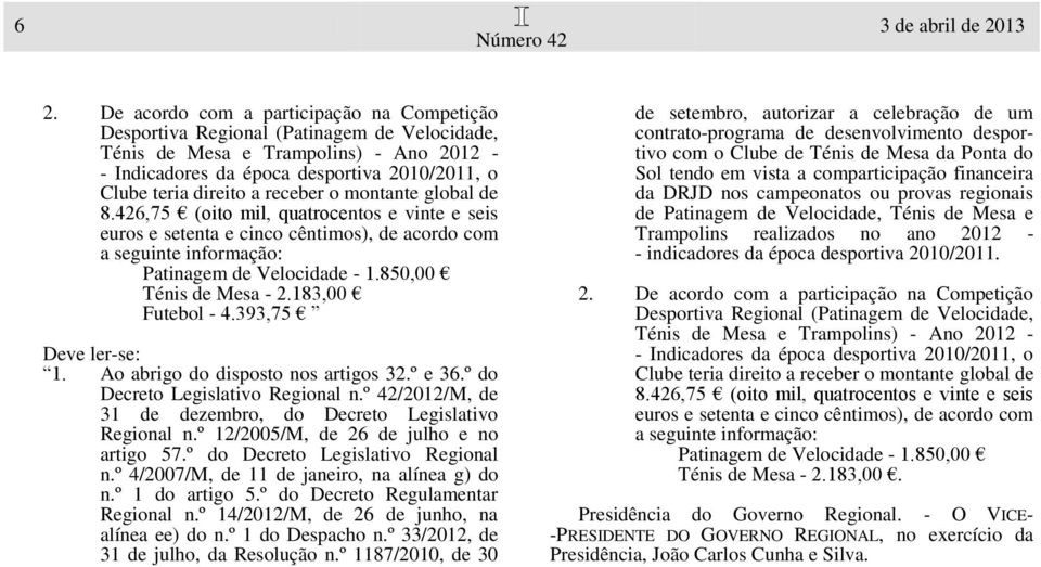 receber o montante global de 8.426,75 (oito mil, quatrocentos e vinte e seis euros e setenta e cinco cêntimos), de acordo com a seguinte informação: Patinagem de Velocidade - 1.