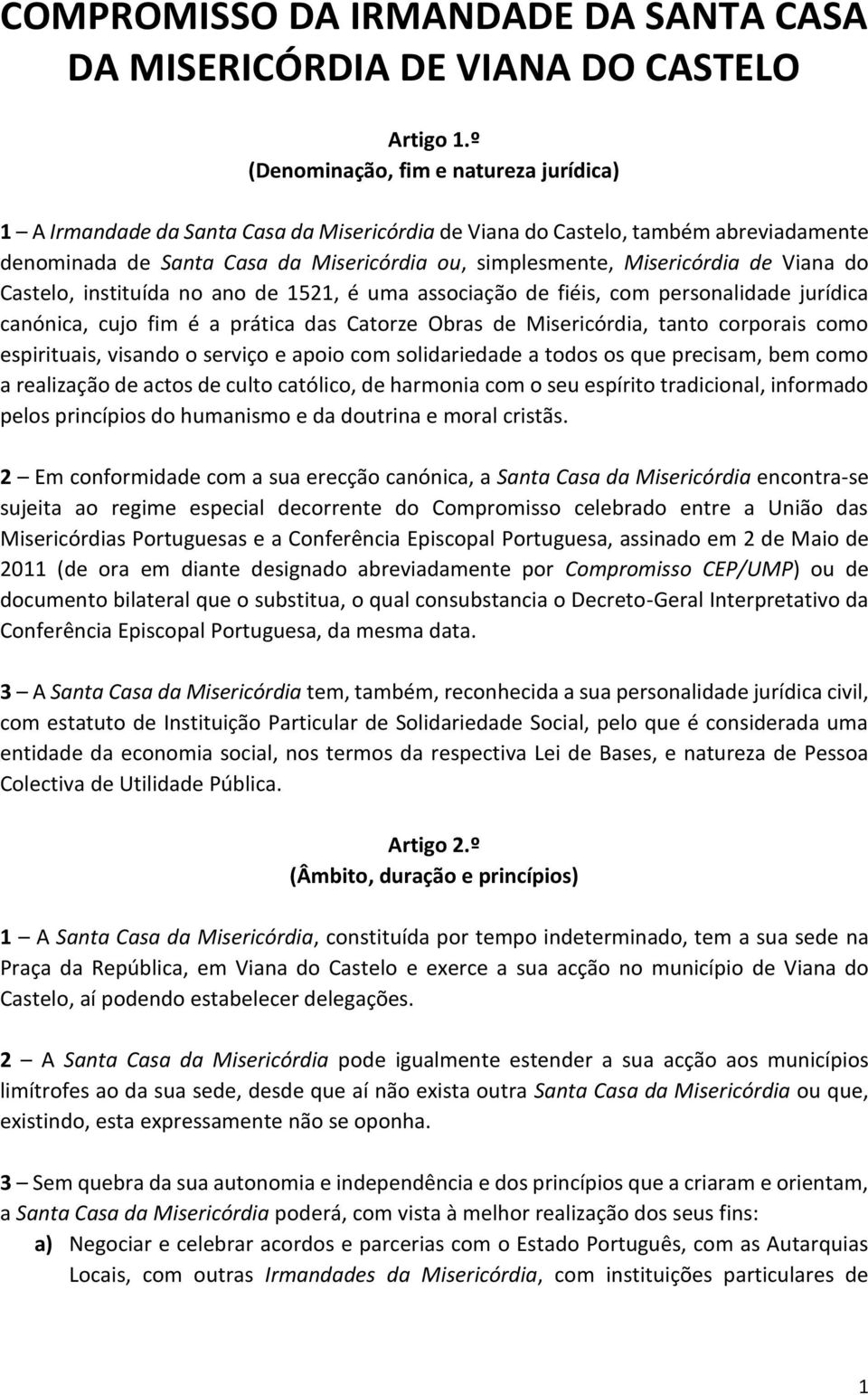 de Viana do Castelo, instituída no ano de 1521, é uma associação de fiéis, com personalidade jurídica canónica, cujo fim é a prática das Catorze Obras de Misericórdia, tanto corporais como