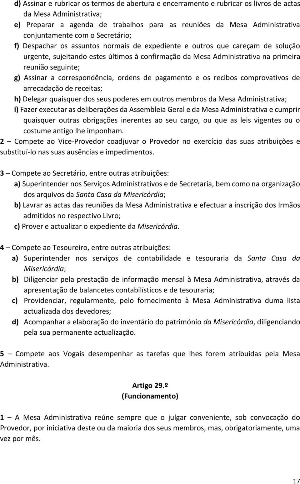 reunião seguinte; g) Assinar a correspondência, ordens de pagamento e os recibos comprovativos de arrecadação de receitas; h) Delegar quaisquer dos seus poderes em outros membros da Mesa