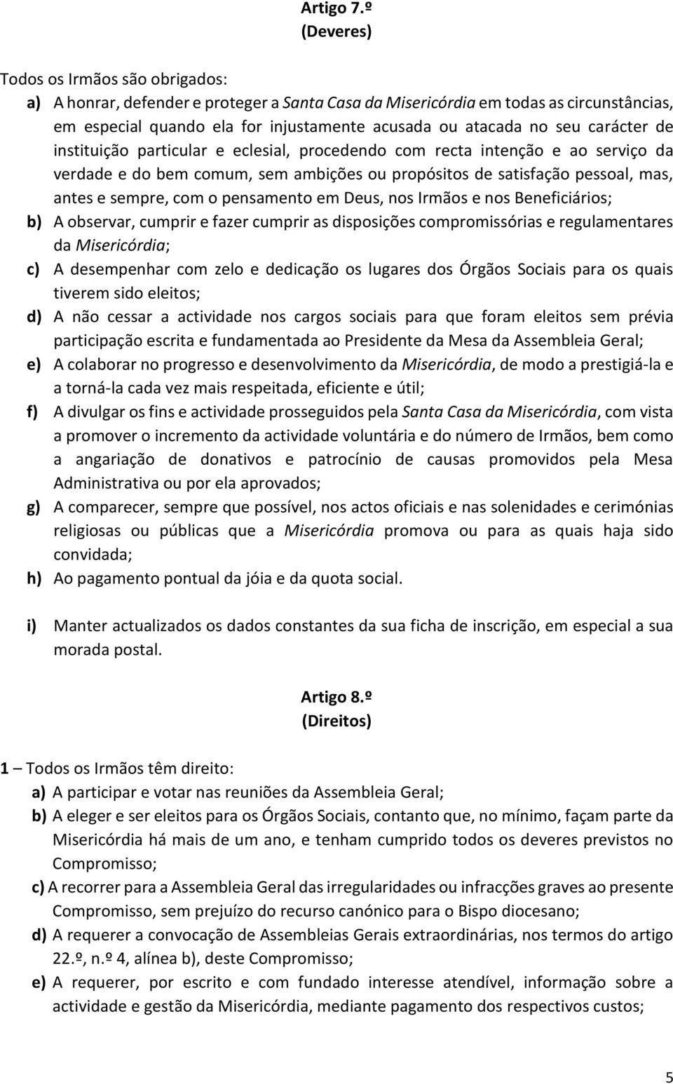 carácter de instituição particular e eclesial, procedendo com recta intenção e ao serviço da verdade e do bem comum, sem ambições ou propósitos de satisfação pessoal, mas, antes e sempre, com o