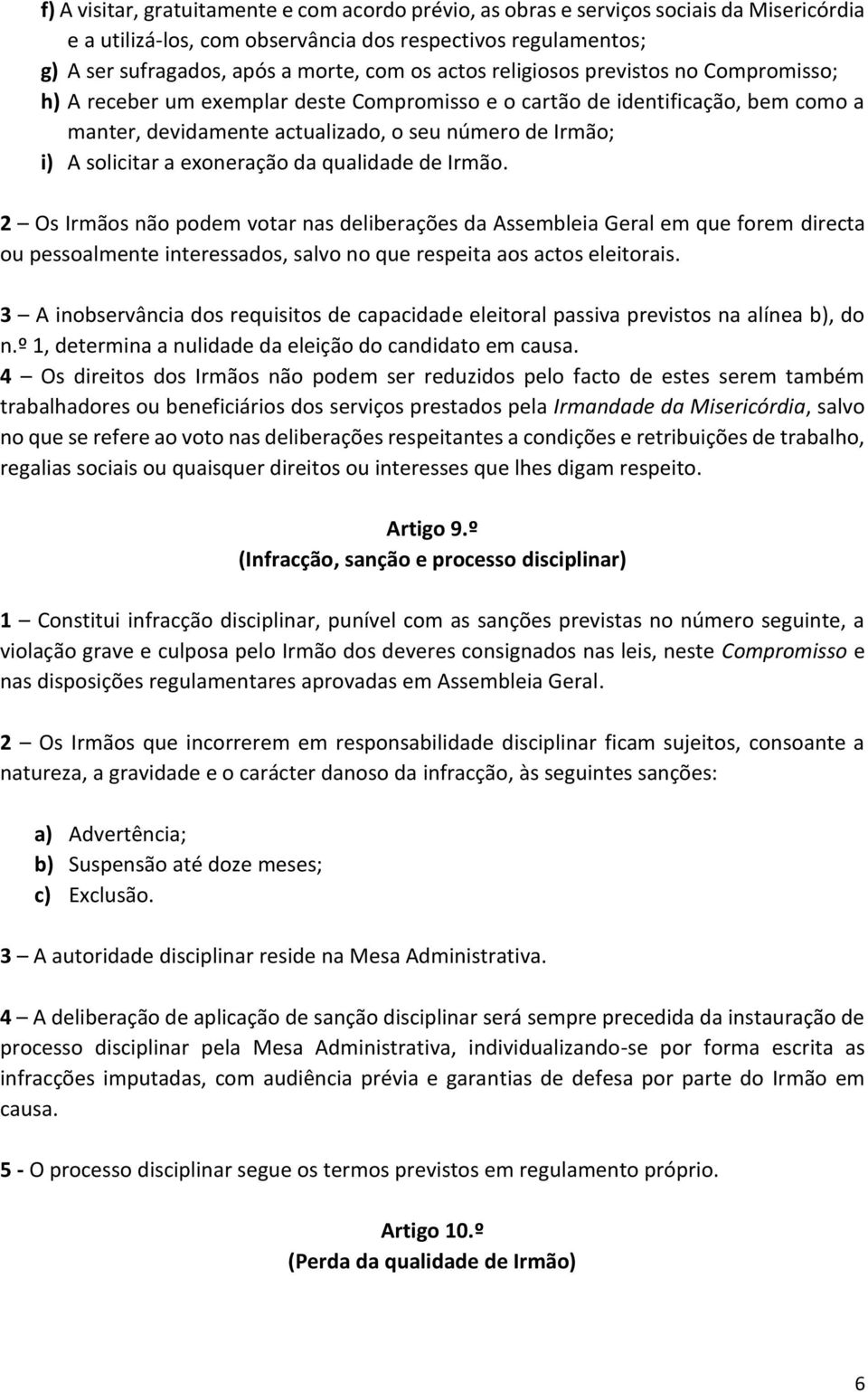 exoneração da qualidade de Irmão. 2 Os Irmãos não podem votar nas deliberações da Assembleia Geral em que forem directa ou pessoalmente interessados, salvo no que respeita aos actos eleitorais.