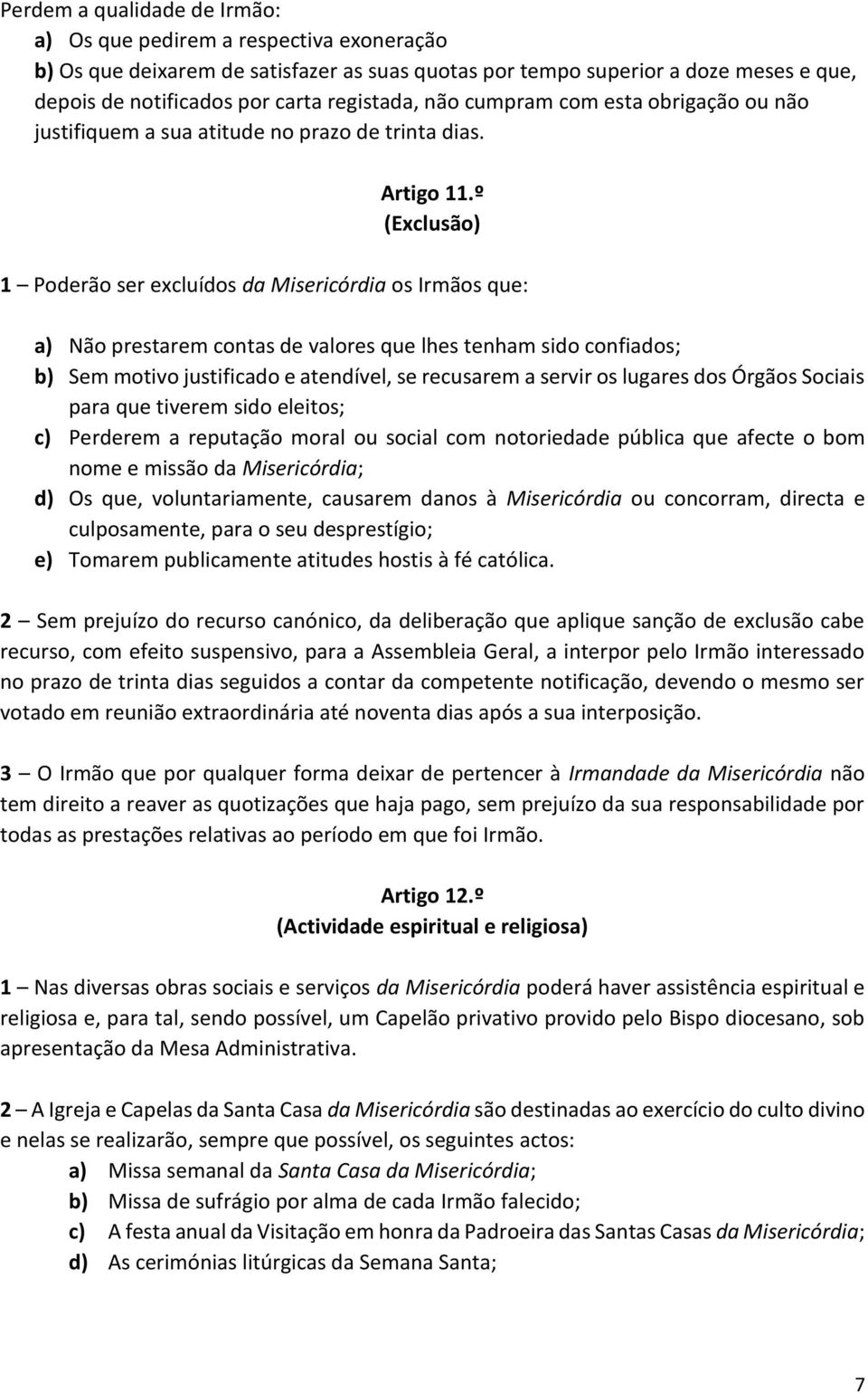 º (Exclusão) 1 Poderão ser excluídos da Misericórdia os Irmãos que: a) Não prestarem contas de valores que lhes tenham sido confiados; b) Sem motivo justificado e atendível, se recusarem a servir os