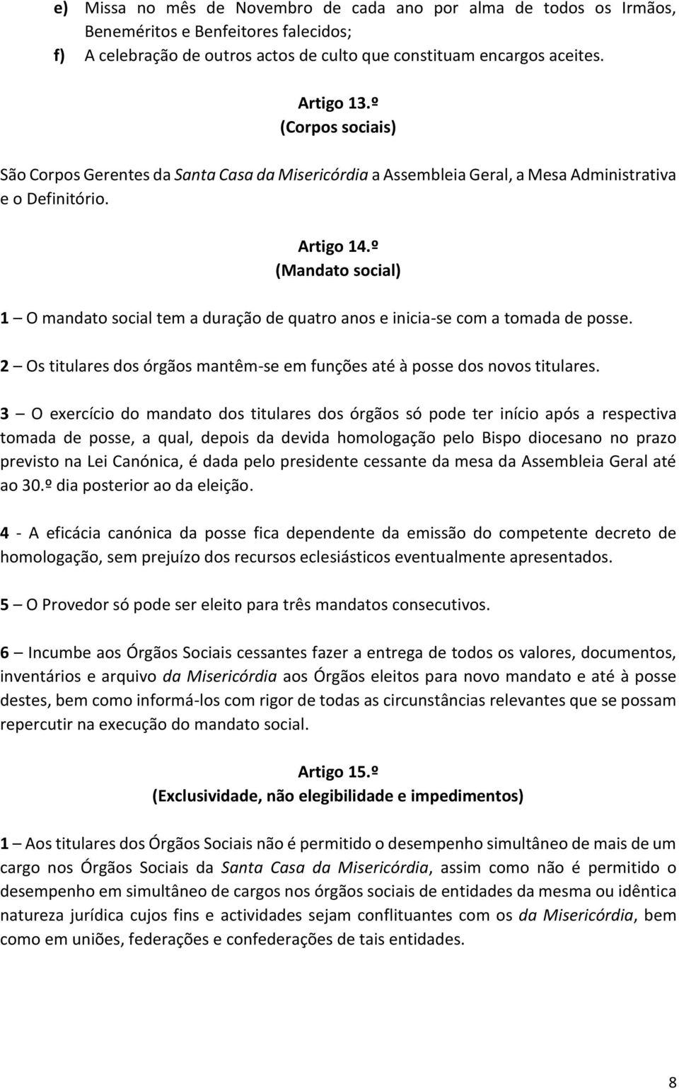 º (Mandato social) 1 O mandato social tem a duração de quatro anos e inicia-se com a tomada de posse. 2 Os titulares dos órgãos mantêm-se em funções até à posse dos novos titulares.