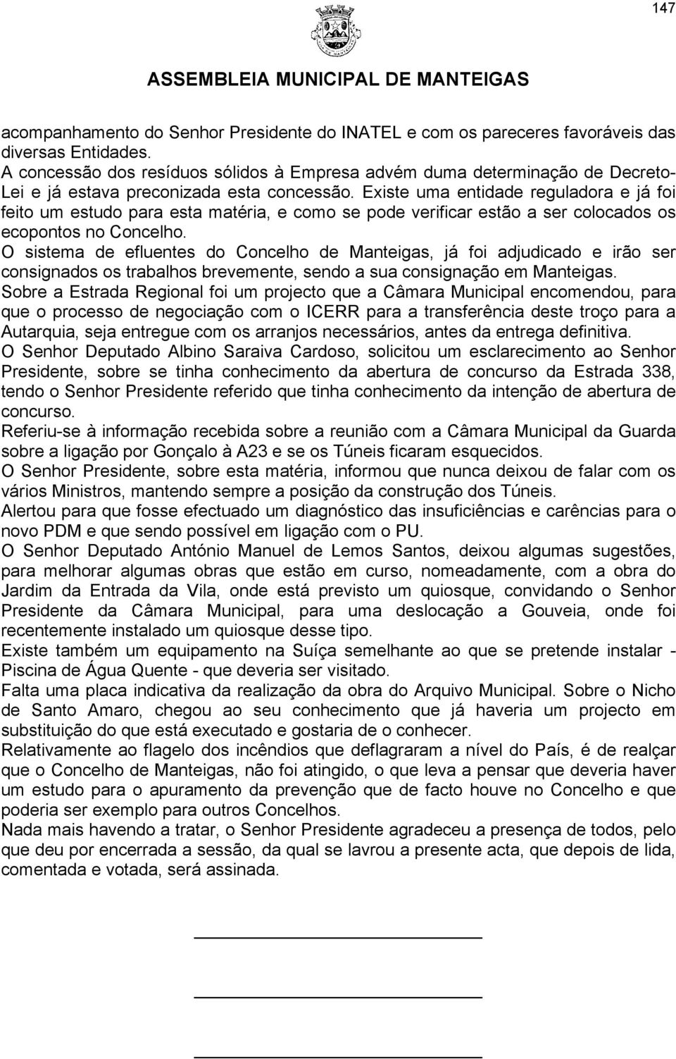 Existe uma entidade reguladora e já foi feito um estudo para esta matéria, e como se pode verificar estão a ser colocados os ecopontos no Concelho.