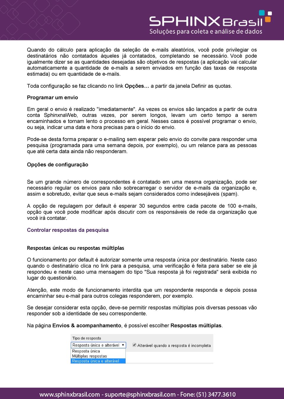 estimada) ou em quantidade de e-mails. Toda configuração se faz clicando no link Opções a partir da janela Definir as quotas. Programar um envio Em geral o envio é realizado "imediatamente".