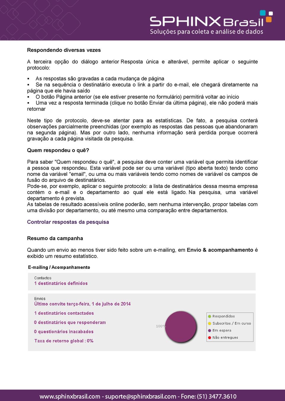 vez a resposta terminada (clique no botão Enviar da última página), ele não poderá mais retornar Neste tipo de protocolo, deve-se atentar para as estatísticas.