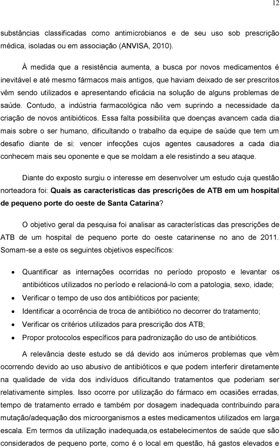 solução de alguns problemas de saúde. Contudo, a indústria farmacológica não vem suprindo a necessidade da criação de novos antibióticos.