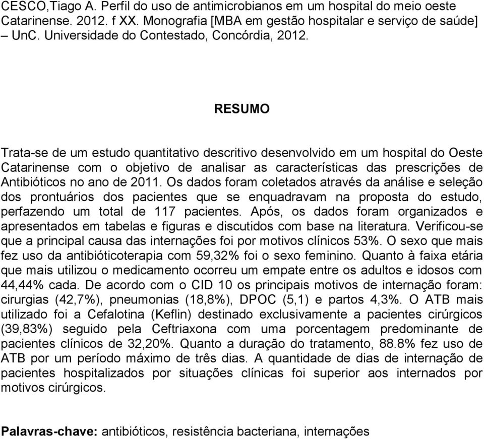 RESUMO Trata-se de um estudo quantitativo descritivo desenvolvido em um hospital do Oeste Catarinense com o objetivo de analisar as características das prescrições de Antibióticos no ano de 2011.