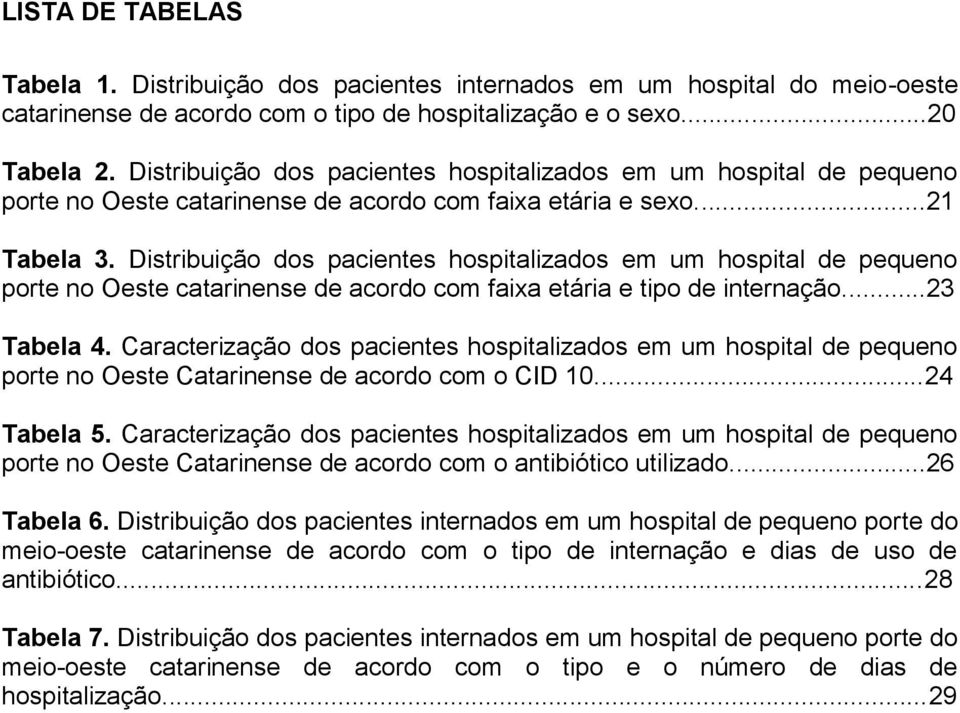 Distribuição dos pacientes hospitalizados em um hospital de pequeno porte no Oeste catarinense de acordo com faixa etária e tipo de internação...23 Tabela 4.