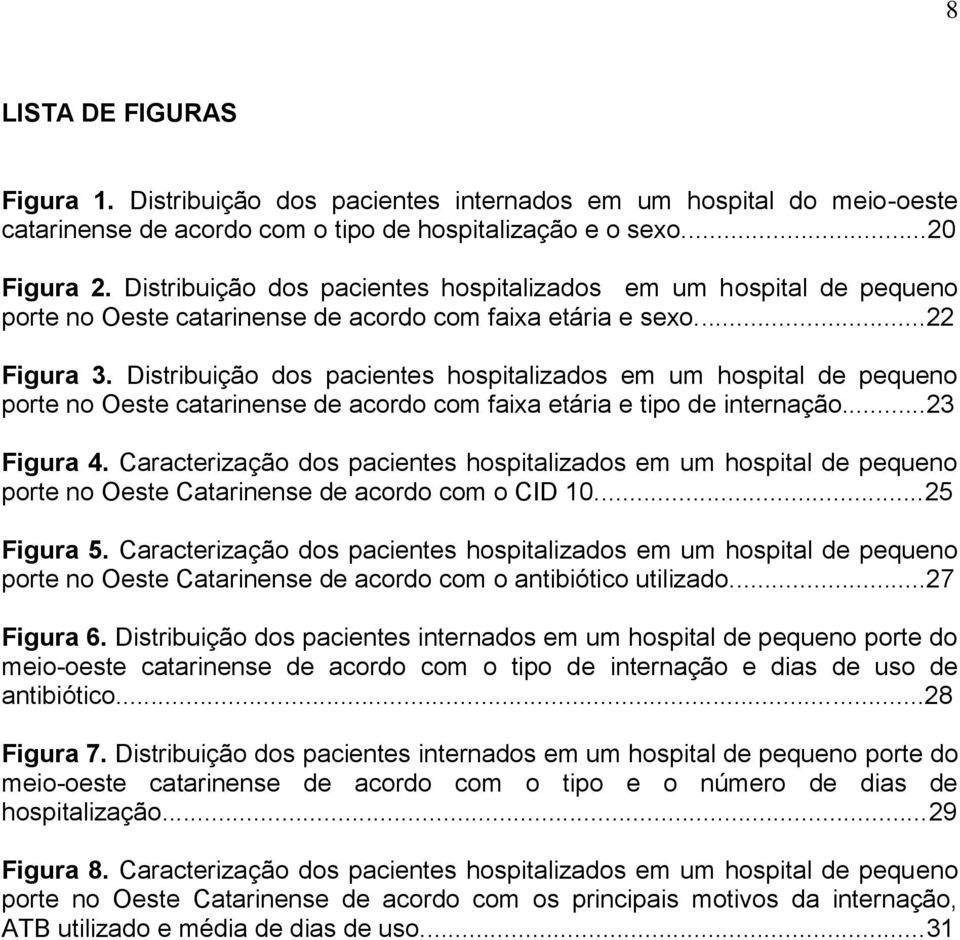 Distribuição dos pacientes hospitalizados em um hospital de pequeno porte no Oeste catarinense de acordo com faixa etária e tipo de internação...23 Figura 4.