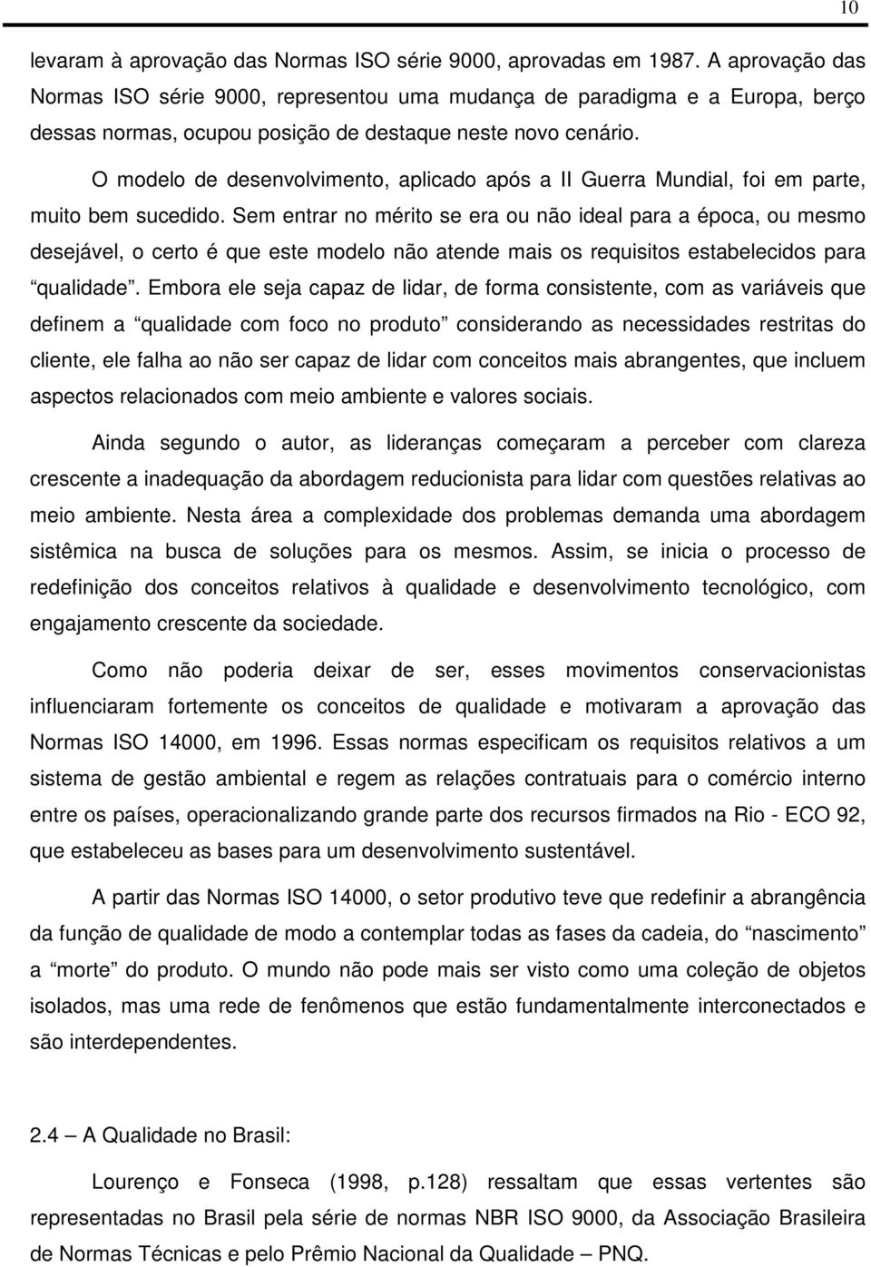 O modelo de desenvolvimento, aplicado após a II Guerra Mundial, foi parte, muito b sucedido.