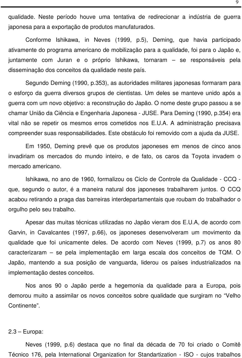 dissinação dos conceitos da qualidade neste país. Segundo Ding (1990, p.353), as autoridades militares japonesas formaram para o esforço da guerra diversos grupos de cientistas.