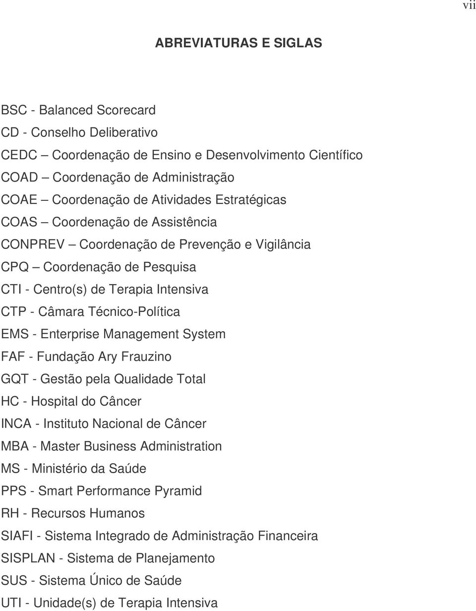 Enterprise Management System FAF - Fundação Ary Frauzino GQT - Gestão pela Qualidade Total HC - Hospital do Câncer INCA - Instituto Nacional de Câncer MBA - Master Business Administration MS -