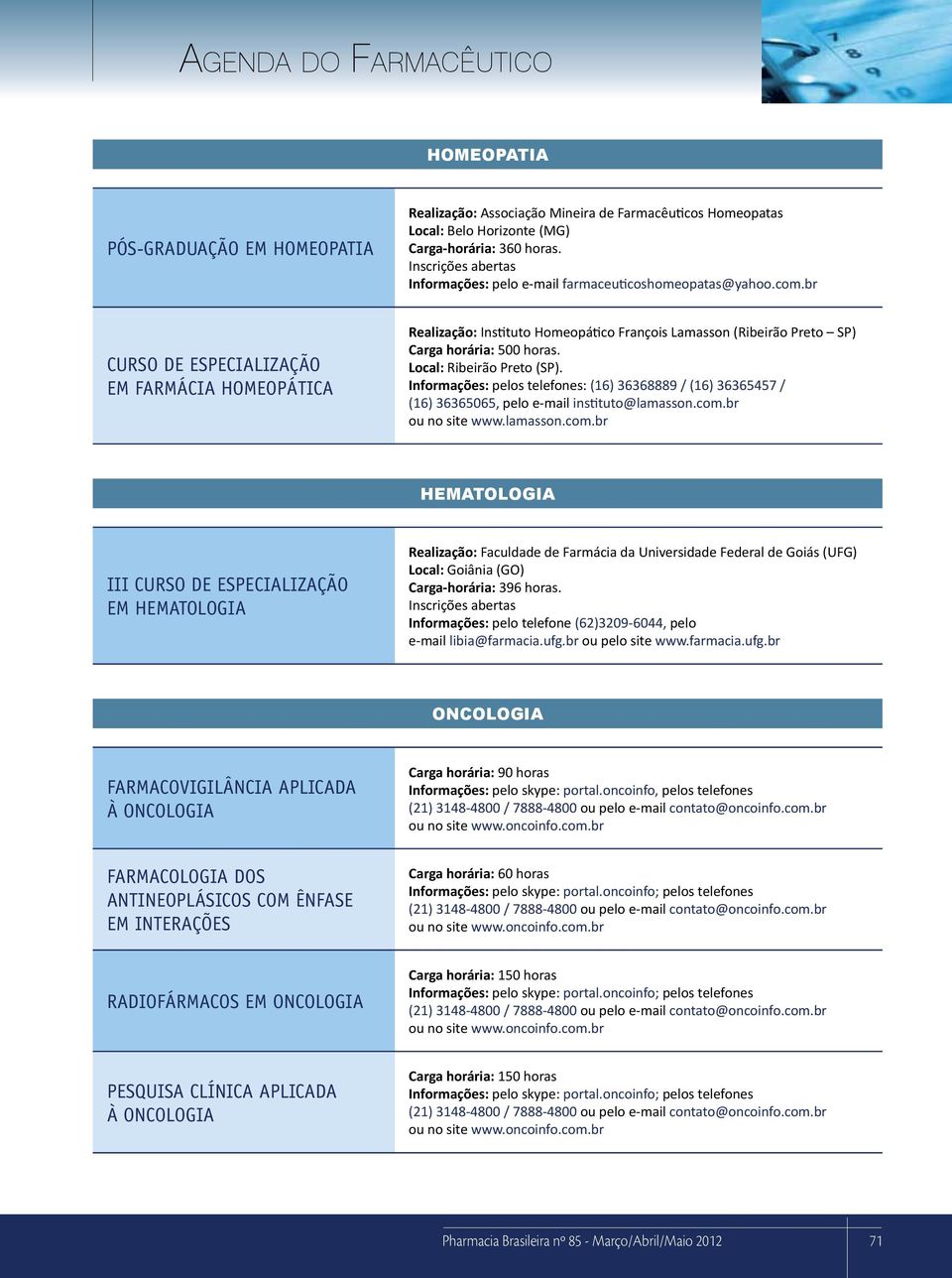 br CURSO DE ESPECIALIZAÇÃO EM FARMÁCIA HOMEOPÁTICA Realização: Instituto Homeopático François Lamasson (Ribeirão Preto SP) Carga horária: 500 horas. Local: Ribeirão Preto (SP).